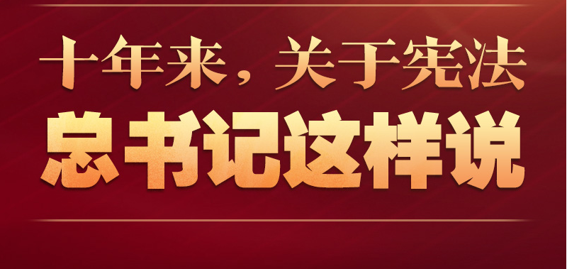 【法治護(hù)我心】長圖 | 十年來，關(guān)于憲法 總書記這樣說！