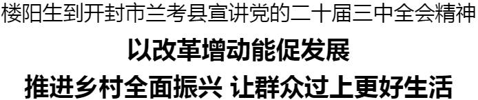 樓陽生到開封市蘭考縣宣講黨的二十屆三中全會精神